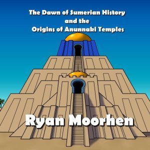 The Dawn of Sumerian History and the ..., RYAN MOORHEN