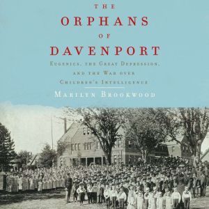 Orphans of Davenport, The: Eugenics, the Great Depression, and the War Over Children's Intelligence, Marilyn Brookwood
