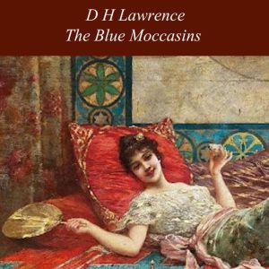 The Blue Moccasins, D H Lawrence