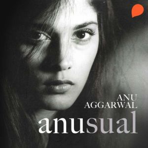 Anusual, Anu Aggarwal