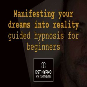 Manifesting your dreams into reality guided hypnosis for beginners - A guided meditation - DST Hypno with Stu Newman