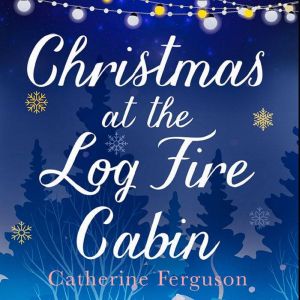 Christmas at the Log Fire Cabin, Catherine Ferguson