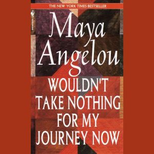Wouldnt Take Nothing For My Journey ..., Maya Angelou