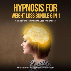 Hypnosis for Weight Loss Bundle 6 in 1 Gastric band Hypnosis to Lose Weight Fast, Meditation andd Hypnosis Productions