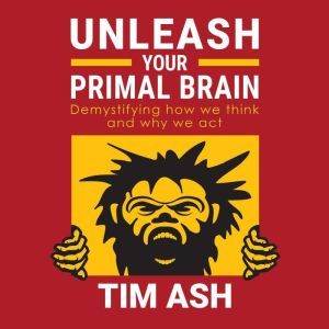 Unleash Your Primal Brain, Tim Ash