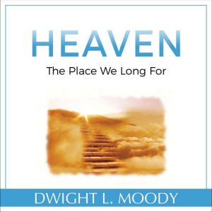Heaven The Place We Long For, Dwight L. Moody