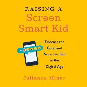 Raising a ScreenSmart Kid, Julianna Miner