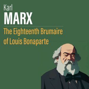 The Eighteenth Brumaire of Louis Bona..., Karl Marx
