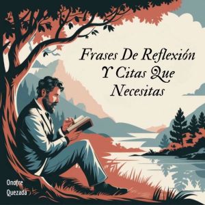 Frases De Reflexion Y Citas Que Necesitas