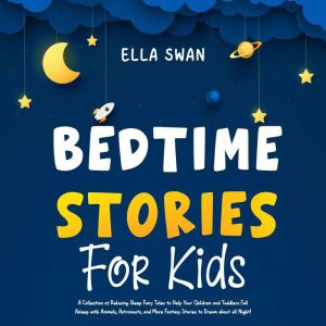 Bedtime Stories For Kids: A Collection of Relaxing Sleep Fairy Tales to Help Your Children and Toddlers Fall Asleep with Anima