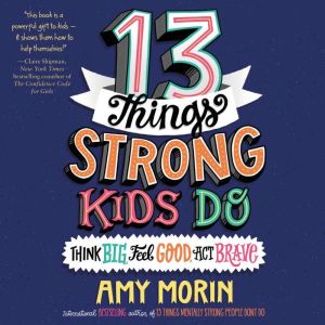 13 Things Strong Kids Do Think Big, ..., Amy Morin