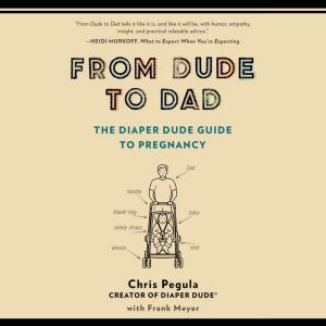 From Dude to Dad The Diaper Dude Guide to Pregnancy, Chris Pegula