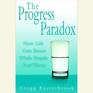 The Progress Paradox, Gregg Easterbrook