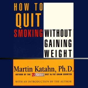 How to Quit Smoking Without Gaining W..., Martin Katahn