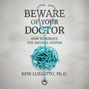 Beware of Your Doctor How to Survive..., Kfir Luzzatto