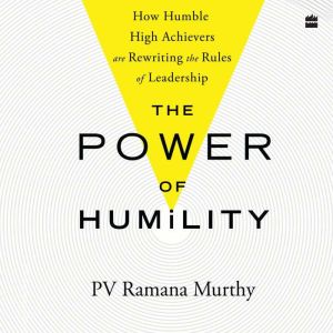 The Power Of Humility: How Humble High Achievers Are Rewriting the Rules of Leadership