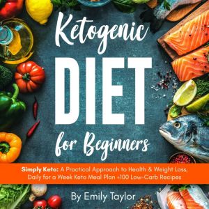 Ketogenic Diet for Beginners: Simply Keto: A Practical Approach to Health & Weight Loss, Daily for a Week Keto Meal Plan 100 L