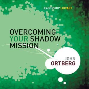 Overcoming Your Shadow Mission, John Ortberg