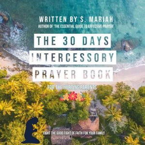 The 30 days Intercessory Prayer book ..., S. Mariah