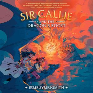 Sir Callie and the Dragons Roost, Esme SymesSmith