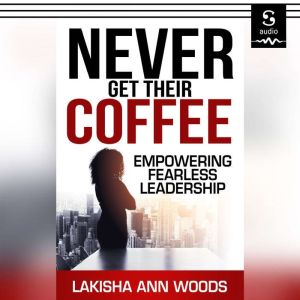 Never Get Their Coffee: Empowering Fearless Leadership