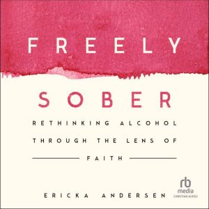 Freely Sober: Rethinking Alcohol Through the Lens of Faith