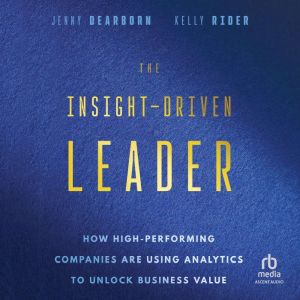 The Insight-Driven Leader: How High-Performing Companies are Using Analytics to Unlock Business Value