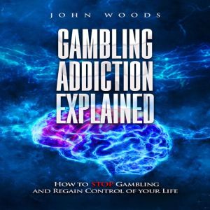 Gambling Addiction Explained., John Woods