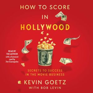 How to Score in Hollywood: Secrets to Success in the Movie Business