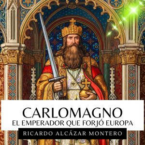 Carlomagno El Emperador Que Forjo E..., Ricardo Alcazar Montero