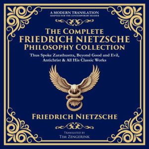 The Complete Friedrich Nietzsche Philosophy Collection: Thus Spoke Zarathustra, Beyond Good and Evil, The Antichrist, Ecce Hom