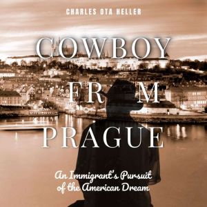 Cowboy from Prague: An Immigrant's Pursuit of the American Dream