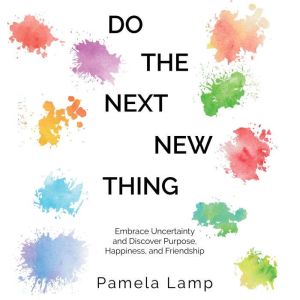 Do the Next New Thing: Embrace Uncertainty and Discover Purpose, Happiness, and Friendship