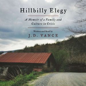 Hillbilly Elegy: A Memoir of a Family and Culture in Crisis, J. D. Vance