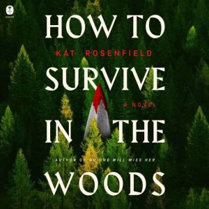 How to Survive in the Woods: A Novel