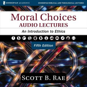 Moral Choices Audio Lectures, Scott Rae