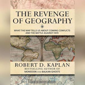 The Revenge of Geography, Robert D. Kaplan