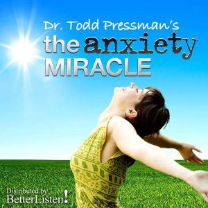 The Anxiety Miracle, Todd Pressman