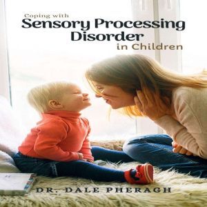 Coping with Sensory Processing Disord..., Dr. Dale Pheragh