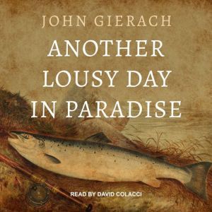 Another Lousy Day in Paradise, John Gierach