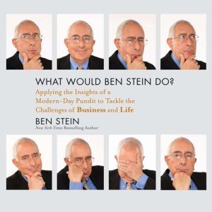 What Would Ben Stein Do?: Applying the Wisdom of a Modern-Day Prophet to Tackle the Challenges of Work and Life, Ben Stein