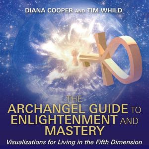 The Archangel Guide to Enlightenment and Mastery: Living in the Fifth Dimension
