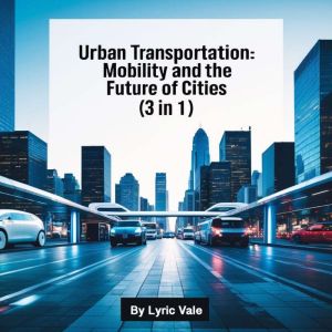 Urban Transportation: Mobility and the Future of Cities (3 in 1)