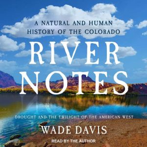 River Notes: Drought and the Twilight of the American West  A Natural and Human History of the Colorado