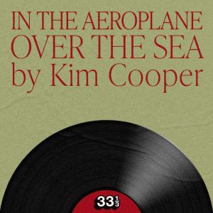Neutral Milk Hotels In the Aeroplane..., Kim Cooper