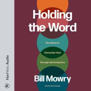 Holding the Word: Five Ways to Encounter God through the Scriptures