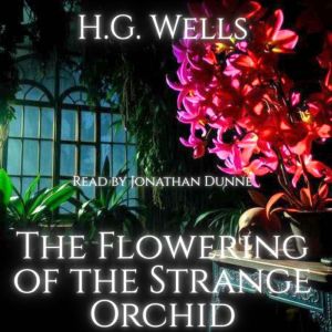 The Flowering of the Strange Orchid, H.G. Wells