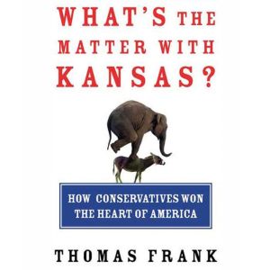 Whats the Matter with Kansas?, Thomas Frank
