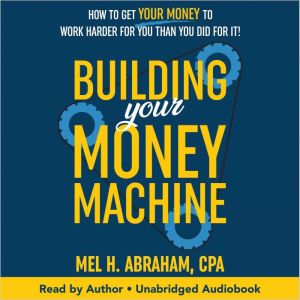 Building Your Money Machine, Mel H. Abraham