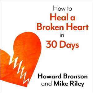 How to Heal a Broken Heart in 30 Days..., Howard Bronson